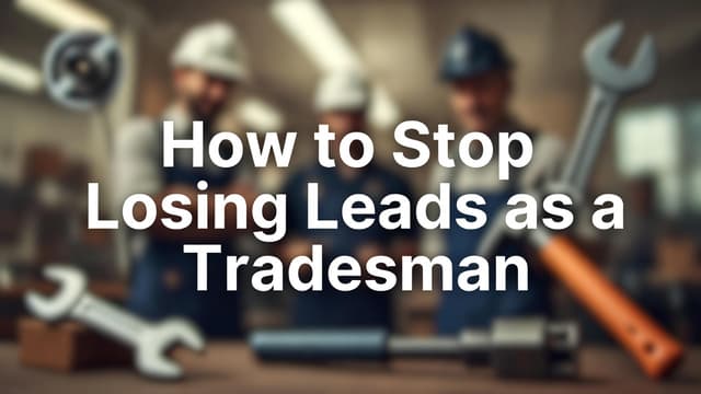 How to Stop Losing Leads as a Tradesman: Proven Strategies